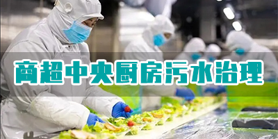 商超中央廚房污水有哪些類型?如何處理?